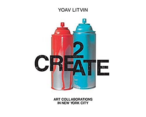 2create: Art Collaborations in New York City (Hardcover)