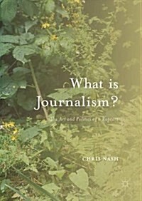 What is Journalism? : The Art and Politics of a Rupture (Hardcover)