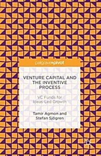 Venture Capital and the Inventive Process : VC Funds for Ideas-Led Growth (Hardcover)
