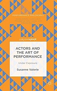 Actors and the Art of Performance : Under Exposure (Hardcover, 1st ed. 2016)