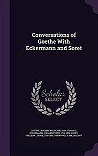 Conversations of Goethe with Eckermann and Soret (Hardcover)