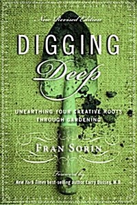 Digging Deep: Unearthing Youre Creative Roots Through Gardening (Paperback, New Revised)