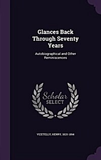 Glances Back Through Seventy Years: Autobiographical and Other Reminiscences (Hardcover)
