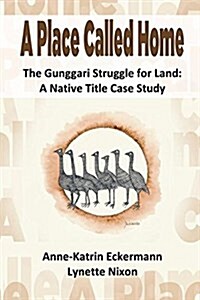 A Place Called Home the Gunggari Struggle for Land: A Native Title Case Study (Paperback)
