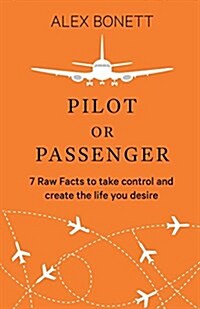 Pilot or Passenger: 7 Raw Facts to Take Control and Create the Life You Desire (Paperback)