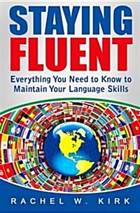 Staying Fluent: Everything You Need to Know to Maintain Your Language Skills (Paperback)