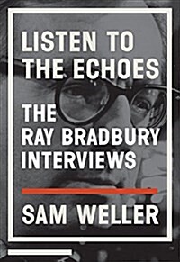 Listen to the Echoes: The Ray Bradbury Interviews (Hardcover)