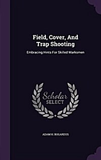 Field, Cover, and Trap Shooting: Embracing Hints for Skilled Marksmen (Hardcover)