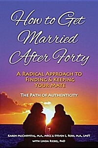 How to Get Married After Forty: A Radical Approach to Finding and Keeping Your Mate (Paperback)