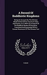 A Record Of Buddhistic Kingdoms: Being An Account By The Chinese Monk F?hien Of His Travels In India And Ceylon, A.d. 399-414, In Search Of The Buddh (Hardcover)