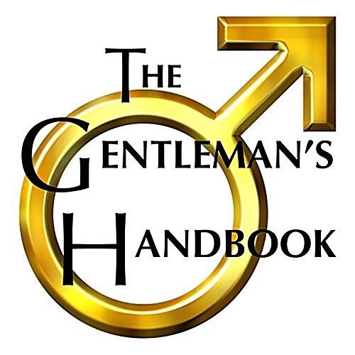 The Gentlemans Handbook: A Guide to Exemplary Behavior, or Rules of Life and Love for Men Who Care (Paperback)