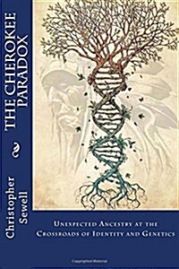 The Cherokee Paradox: Unexpected Ancestry at the Crossroads of Identity and Genetics (Paperback)