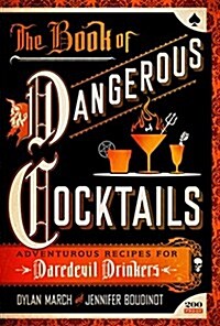 The Book of Dangerous Cocktails: Adventurous Recipes for Serious Drinkers (Hardcover)