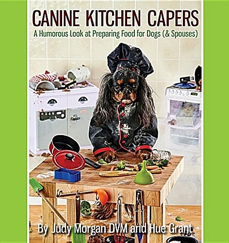 Canine Kitchen Capers: A Humorous Look at Preparing Food for Dogs (& Spouses) (Paperback)