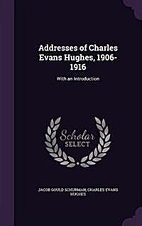 Addresses of Charles Evans Hughes, 1906-1916: With an Introduction (Hardcover)