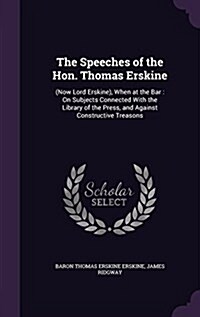 The Speeches of the Hon. Thomas Erskine: (Now Lord Erskine), When at the Bar: On Subjects Connected with the Library of the Press, and Against Constru (Hardcover)