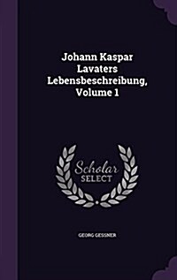 Johann Kaspar Lavaters Lebensbeschreibung, Volume 1 (Hardcover)