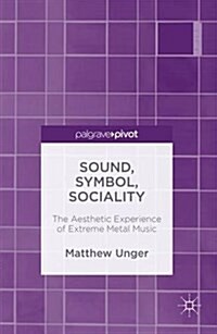 Sound, Symbol, Sociality : The Aesthetic Experience of Extreme Metal Music (Hardcover)