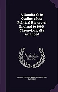 A Handbook in Outline of the Political History of England to 1906, Chronologically Arranged (Hardcover)