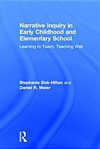 Narrative Inquiry in Early Childhood and Elementary School : Learning to Teach, Teaching Well (Hardcover)