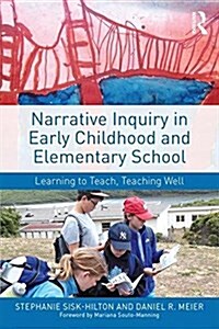 Narrative Inquiry in Early Childhood and Elementary School : Learning to Teach, Teaching Well (Paperback)