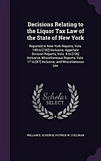 Decisions Relating to the Liquor Tax Law of the State of New York: Reported in New York Reports, Vols. 149 to [182] Inclusive, Appellate Division Repo (Hardcover)