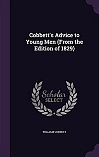 Cobbetts Advice to Young Men (from the Edition of 1829) (Hardcover)