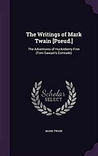 The Writings of Mark Twain [Pseud.]: The Adventures of Huckleberry Finn (Tom Sawyers Comrade) (Hardcover)
