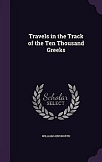 Travels in the Track of the Ten Thousand Greeks (Hardcover)