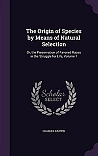 The Origin of Species by Means of Natural Selection: Or, the Preservation of Favored Races in the Struggle for Life, Volume 1 (Hardcover)
