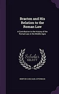Bracton and His Relation to the Roman Law: A Contribution to the History of the Roman Law in the Middle Ages (Hardcover)