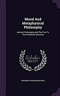 Moral and Metaphysical Philosophy: Ancient Philosophy and the First to the Thirteenth Centuries (Hardcover)