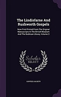 The Lindisfarne and Rushworth Gospels: Now First Printed from the Original Manuscripts in the British Museum and the Bodleian Library, Volume 3 (Hardcover)