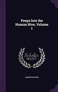 Peeps Into the Human Hive, Volume 1 (Hardcover)