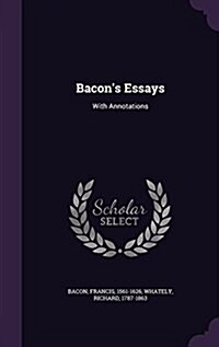 Bacons Essays: With Annotations (Hardcover)