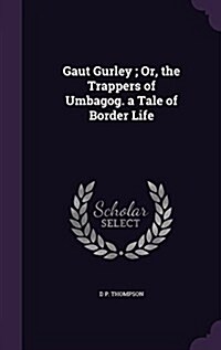 Gaut Gurley; Or, the Trappers of Umbagog. a Tale of Border Life (Hardcover)