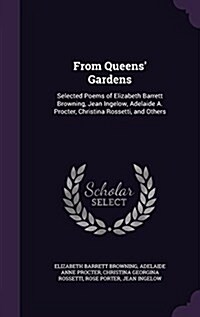 From Queens Gardens: Selected Poems of Elizabeth Barrett Browning, Jean Ingelow, Adelaide A. Procter, Christina Rossetti, and Others (Hardcover)