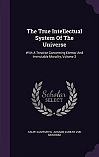 The True Intellectual System of the Universe: With a Treatise Concerning Eternal and Immutable Morality, Volume 2 (Hardcover)