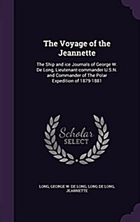 The Voyage of the Jeannette: The Ship and Ice Journals of George W. de Long, Lieutenant-Commander U.S.N. and Commander of the Polar Expedition of 1 (Hardcover)