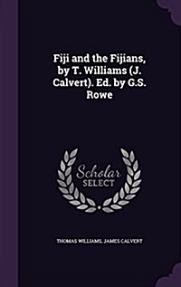 Fiji and the Fijians, by T. Williams (J. Calvert). Ed. by G.S. Rowe (Hardcover)