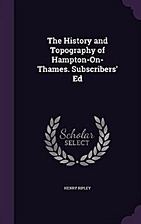 The History and Topography of Hampton-On-Thames. Subscribers Ed (Hardcover)