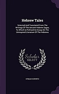 Hebrew Tales: Selected and Translated from the Writings of the Ancient Hebrew Sages, to Which Is Prefixed an Essay on the Uninspired (Hardcover)