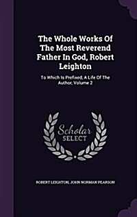 The Whole Works of the Most Reverend Father in God, Robert Leighton: To Which Is Prefixed, a Life of the Author, Volume 2 (Hardcover)