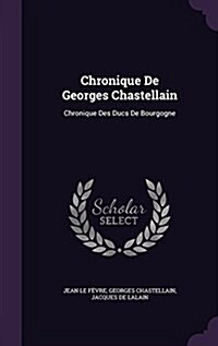 Chronique de Georges Chastellain: Chronique Des Ducs de Bourgogne (Hardcover)