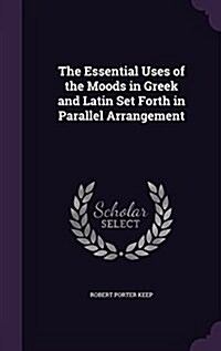 The Essential Uses of the Moods in Greek and Latin Set Forth in Parallel Arrangement (Hardcover)