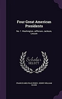 Four Great American Presidents: No. 1. Washington, Jefferson, Jackson, Lincoln (Hardcover)