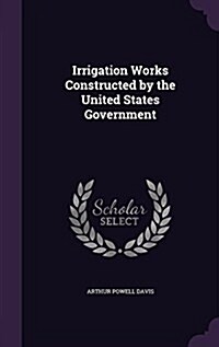 Irrigation Works Constructed by the United States Government (Hardcover)