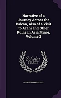 Narrative of a Journey Across the Balcan, Also of a Visit to Azani and Other Ruins in Asia Minor, Volume 2 (Hardcover)