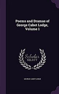 Poems and Dramas of George Cabot Lodge, Volume 1 (Hardcover)