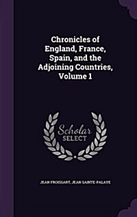 Chronicles of England, France, Spain, and the Adjoining Countries, Volume 1 (Hardcover)